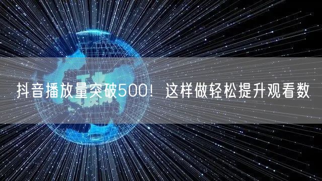 抖音播放量突破500！这样做轻松提升观看数