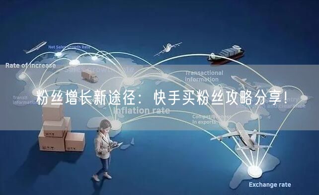 粉丝增长新途径：快手买粉丝攻略分享！