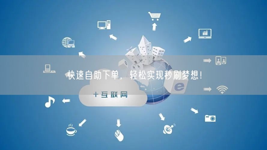 快速自助下单，轻松实现秒刷梦想！