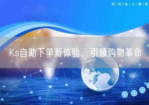 Ks自助下单新体验，引领购物革命