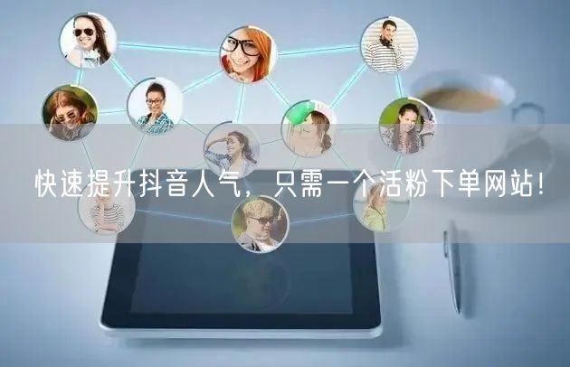 快速提升抖音人气，只需一个活粉下单网站！