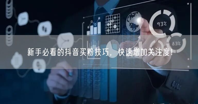 新手必看的抖音买粉技巧，快速增加关注度！
