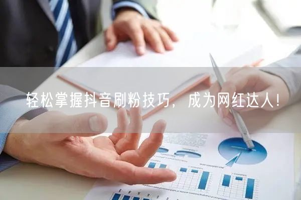 轻松掌握抖音刷粉技巧，成为网红达人！