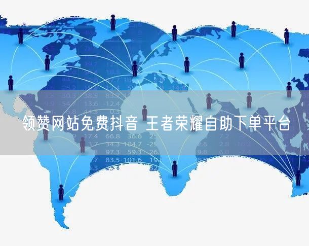 领赞网站免费抖音 王者荣耀自助下单平台