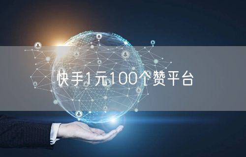 快手1元100个赞平台
